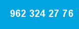 962 324 27 76